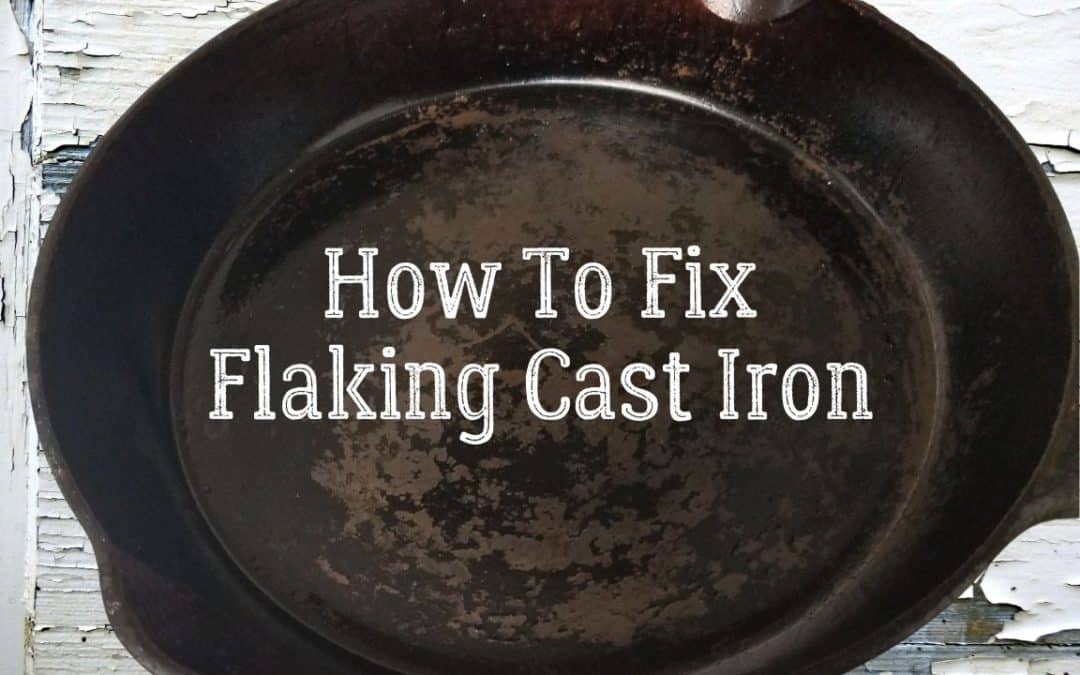 Why Is My Cast Iron Flaking? How To Fix And Prevent It