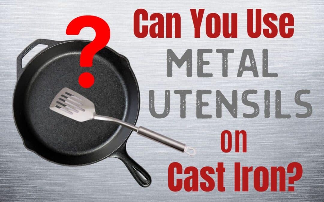 Metal Utensils On Cast Iron Pans: Safe Or Harmful?